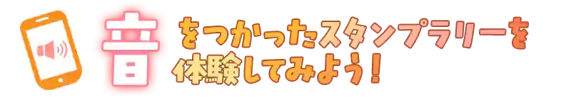 音を使ったスタンプラリーを体験してみよう!